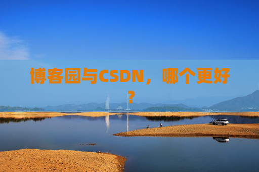 博客园与CSDN，哪个更好？