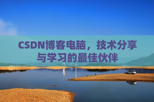 CSDN博客电脑，技术分享与学习的最佳伙伴